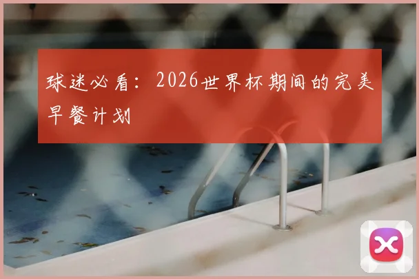 球迷必看：2026世界杯期间的完美早餐计划
