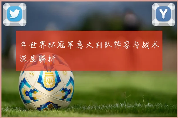 年世界杯冠军意大利队阵容与战术深度解析