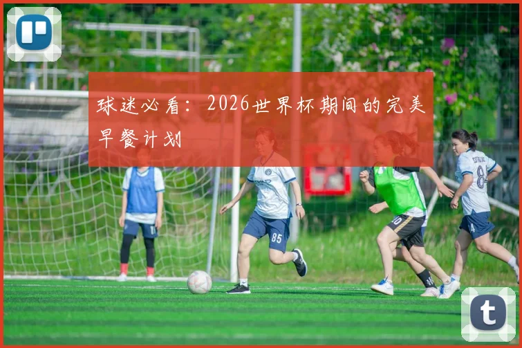 球迷必看：2026世界杯期间的完美早餐计划
